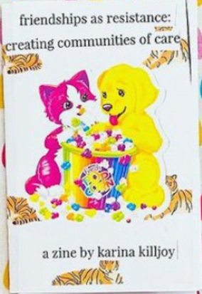 A white background with small tigers, a hot pink kitten and yellow lab puppy eat rainbow popcorn, and black typed text saying "friendships as resistance: creating communities of care, a zine by karina killjoy"