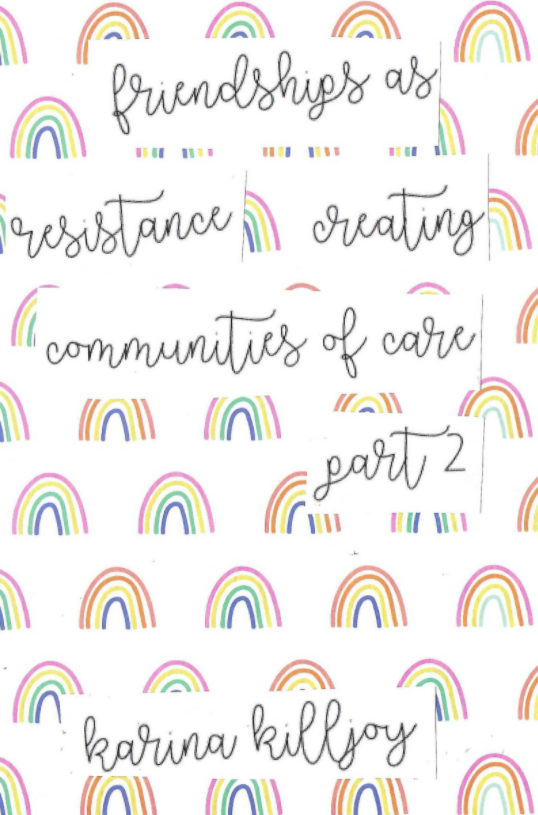 Repetitive pattern of small rainbows on a white background with black calligraphy text saying "friendships as resistance creating communities of care part 2 karina killjoy"