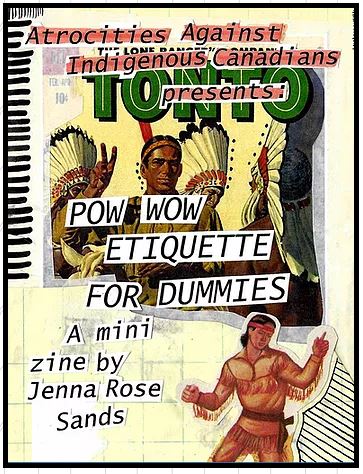 Collaged images of Native people wearing regalia with the text "Atrocities Against Indigenous Canadians presents: Pow Wow Etiquette for Dummies, A mini zine by Jenna Rose Sands"